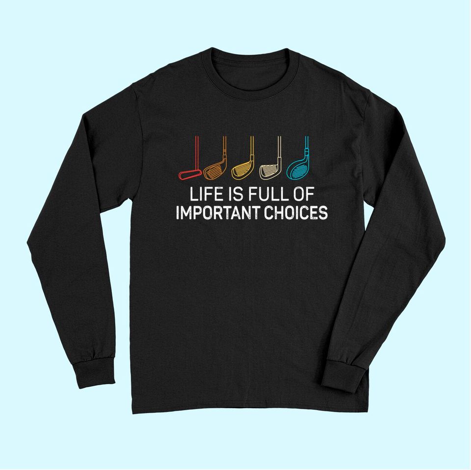 Life is Full Of Important Choices - Golf Funny Long Sleeves