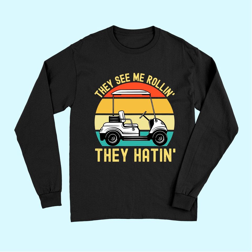 They See Me Rollin They Hatin | Golfer Funny Golf Cart Long Sleeves