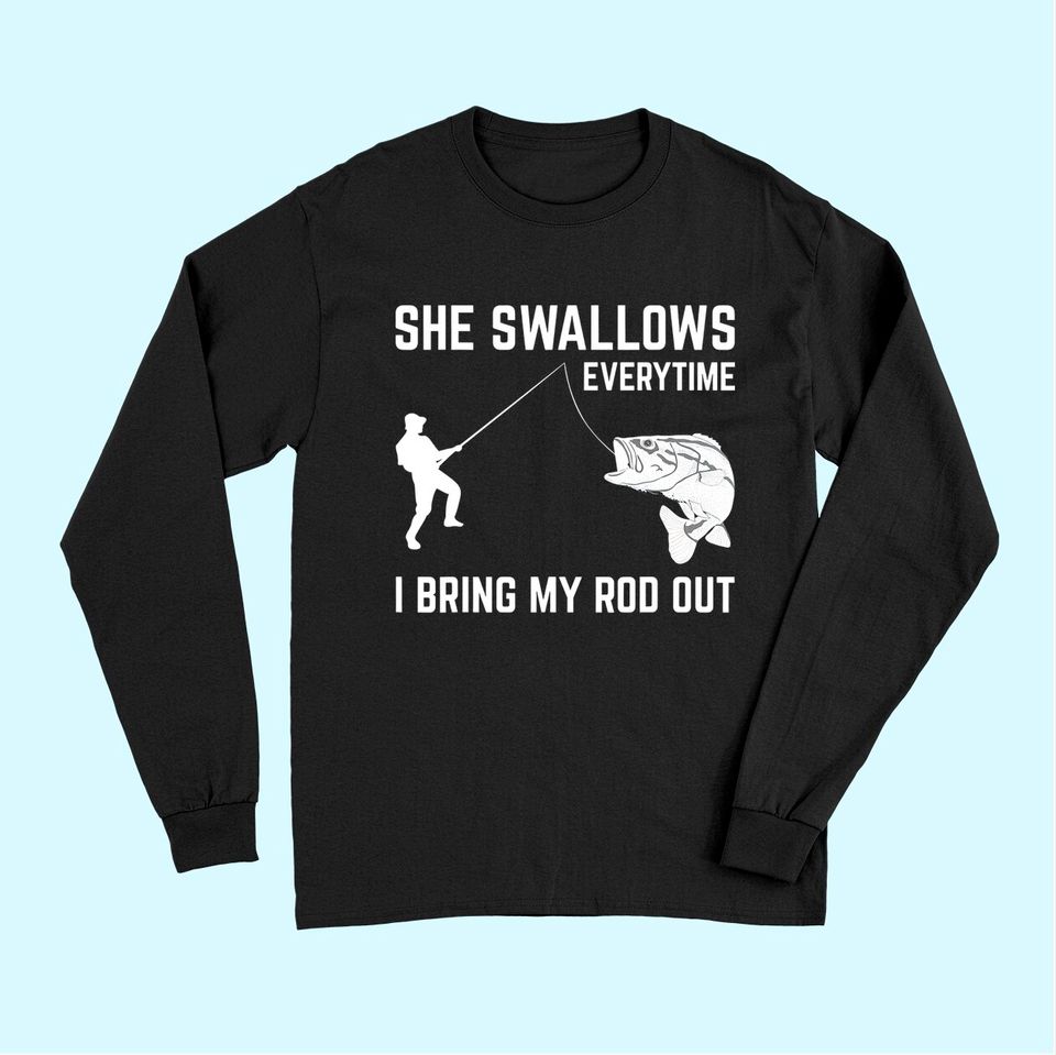 Mens She Swallows Funny Fishing Gift For Men Adult Humor Fishing Long Sleeves