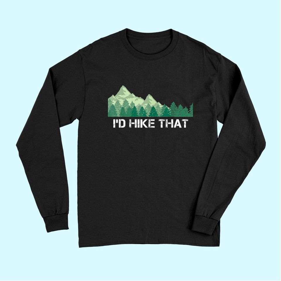 Funny Hiking Long Sleeves I'd Hike That Outdoor Camping Gift