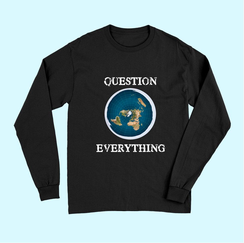 Question Everything Flat Earth Long Sleeves