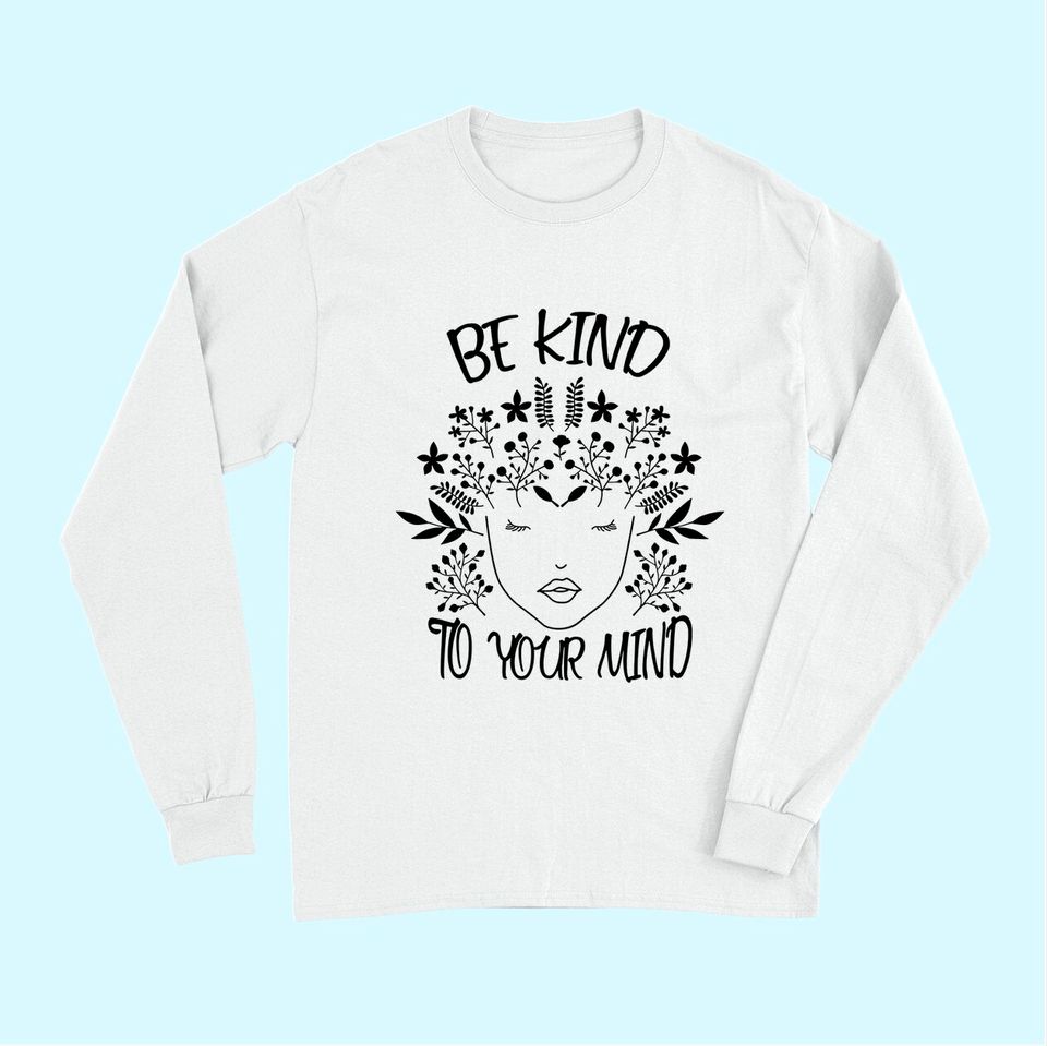 Be Kind To Your Mind Mental Health Awareness Long Sleeves