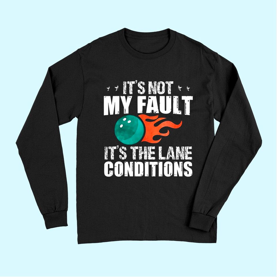Bowling Excuse Funny Long Sleeves Lane Conditions Bowler Gift Long Sleeves