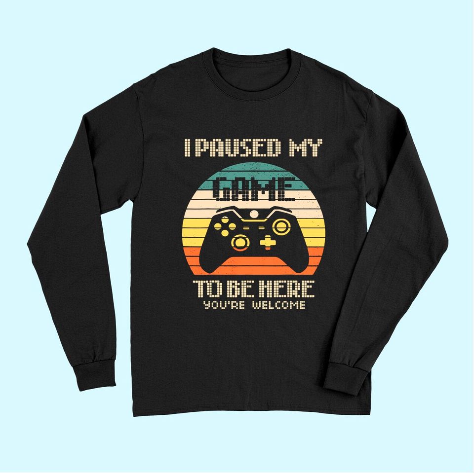 I Paused My Game To Be Here Long Sleeves Vintage Gamer Boys Men Son Long Sleeves