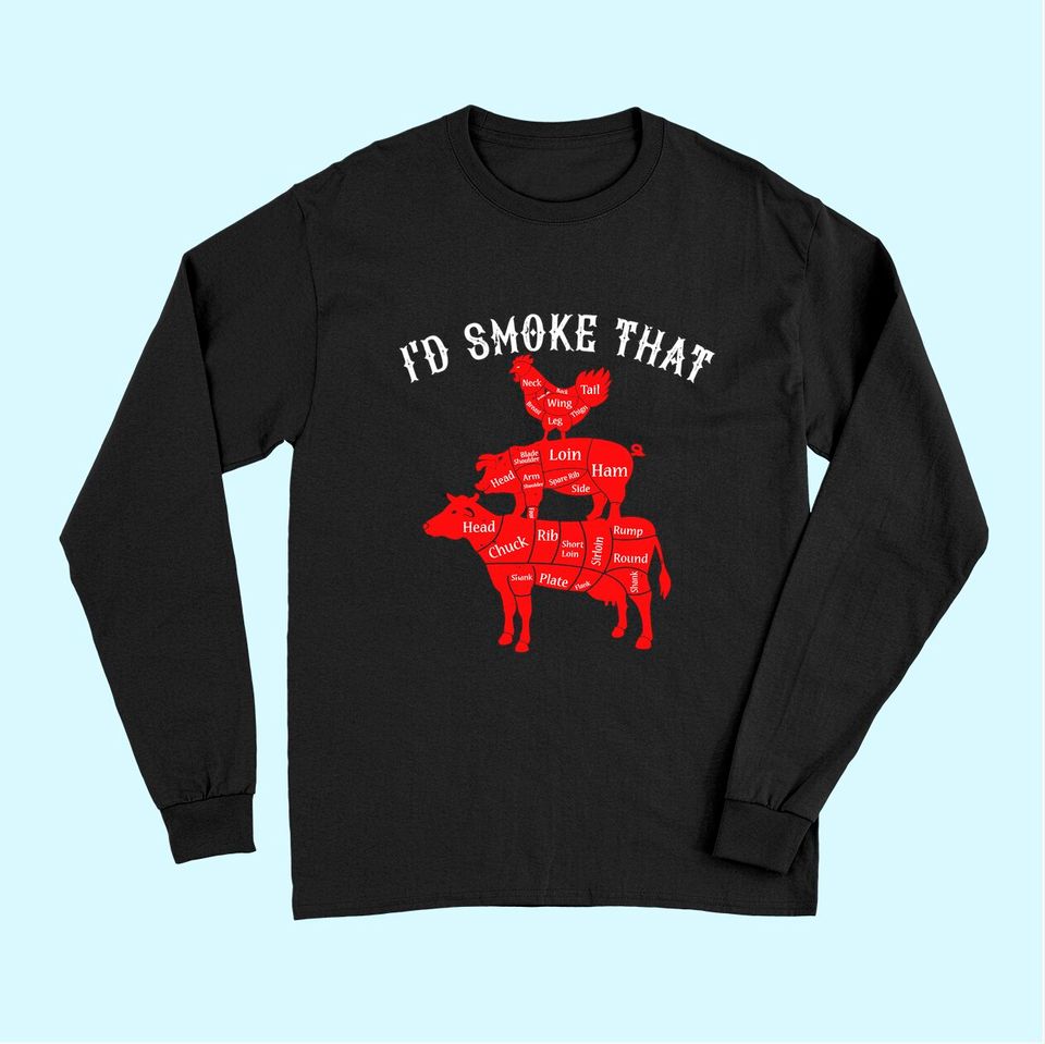 I'd Smoke That Barbecue Grilling BBQ Smoker Gift for Dad Long Sleeves