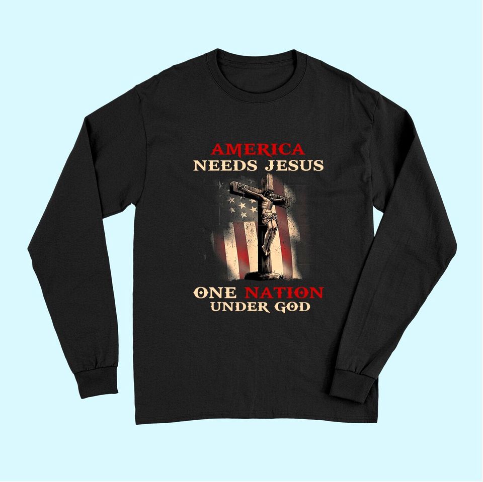 America Needs Jesus One Na-tion Under God Long Sleeves