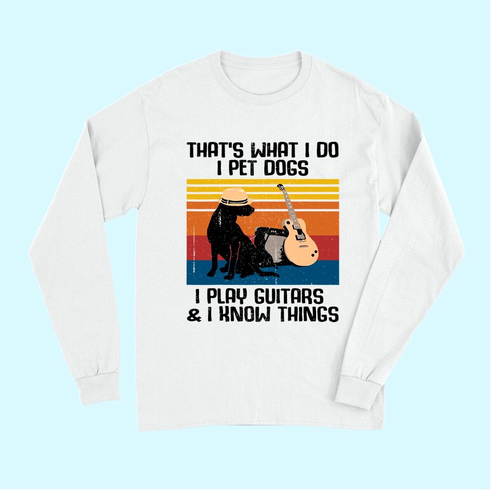 That's What I Do I Pet Dogs funny Guitar  Long Sleeves