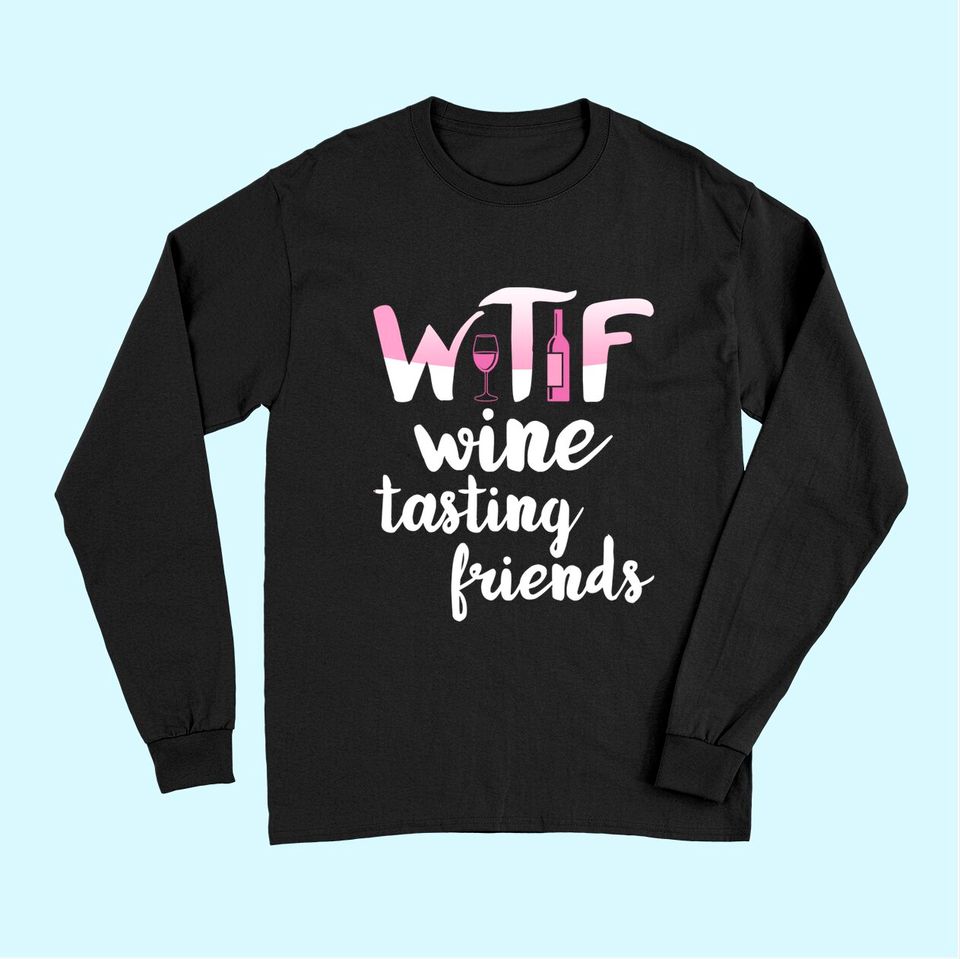 Wine Lover Gift Funny WTF Wine Tasting Friends Drinking Wine Long Sleeves