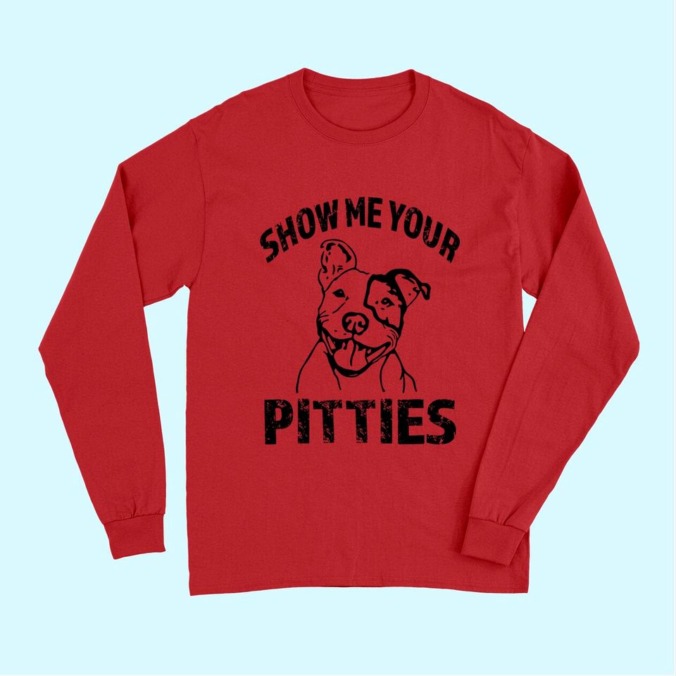 Funny Show Me Your Pitties Long Sleeves