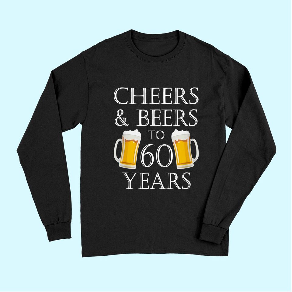 Cheers and Beers to 60 Years Long Sleeves
