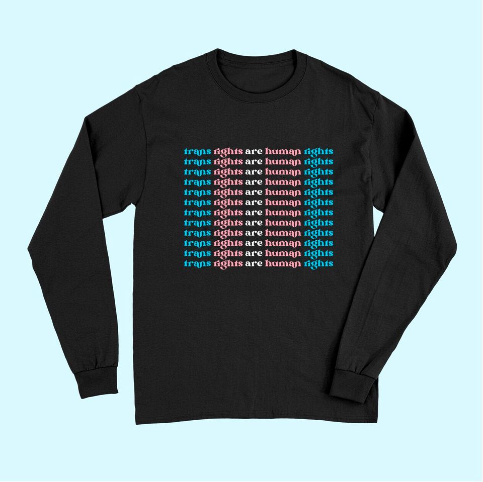Trans Rights Are Human Rights Long Sleeves