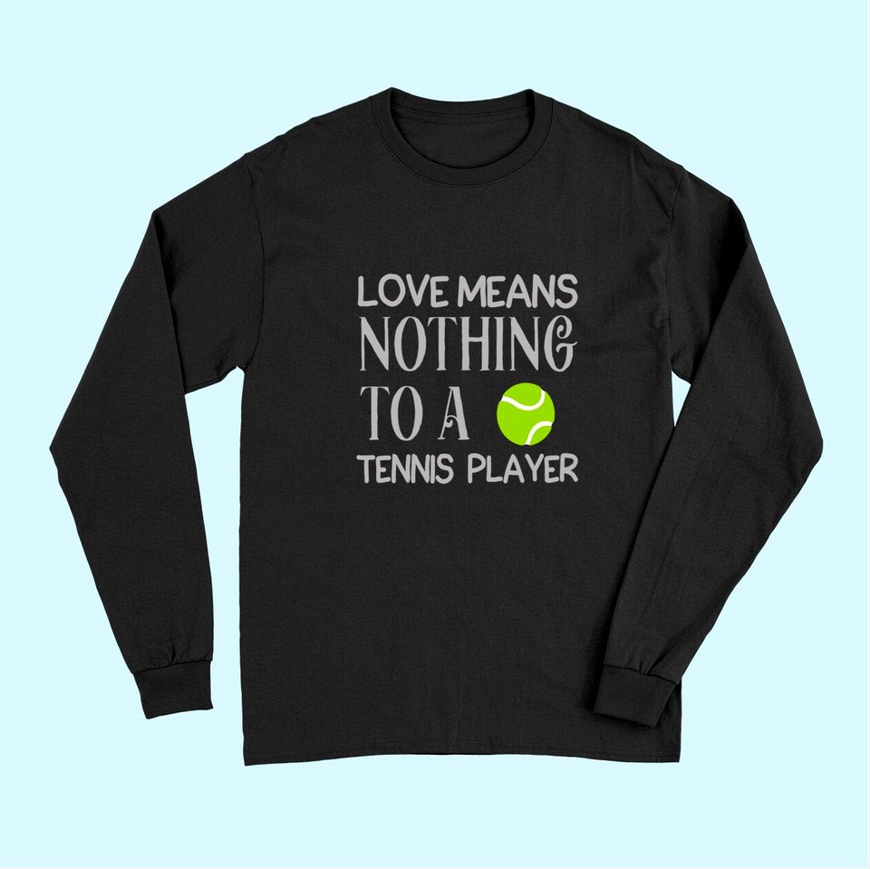 Love Means Nothing To A Tennis Player Long Sleeves