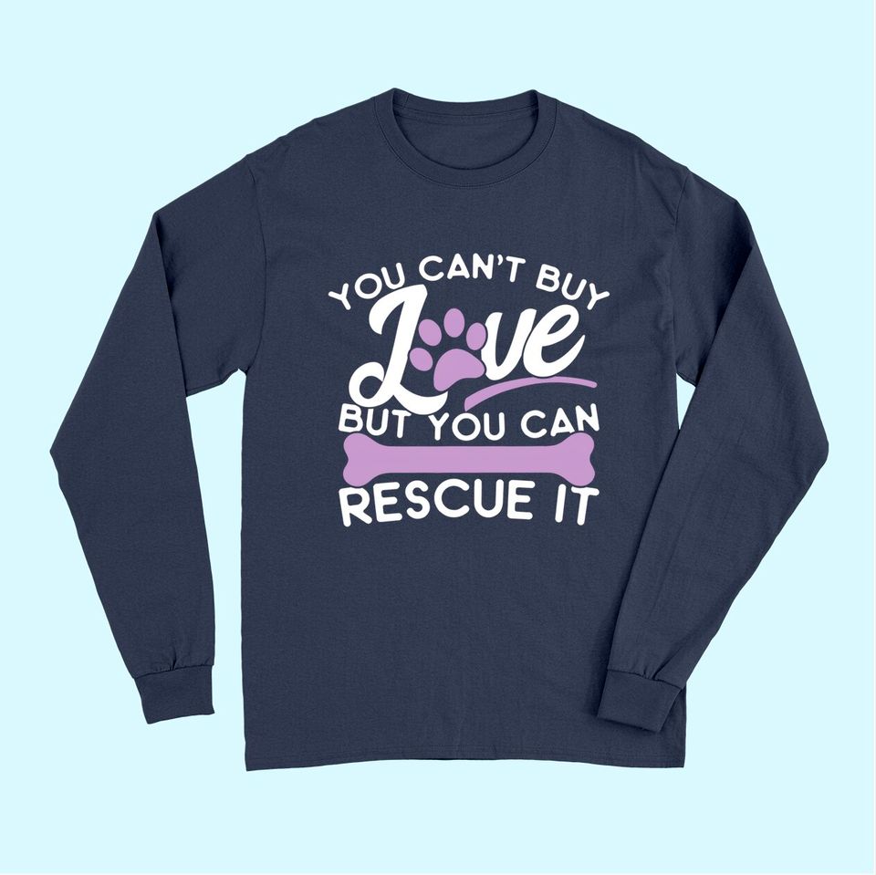 Save Animals Long Sleeves You Cant Buy Love But You Can Rescue It Long Sleeves