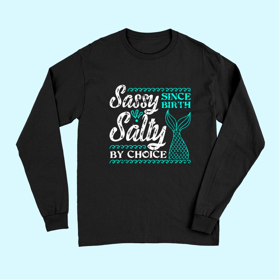Sassy Since Birth Salty By Choice For Mermaid Lovers Long Sleeves