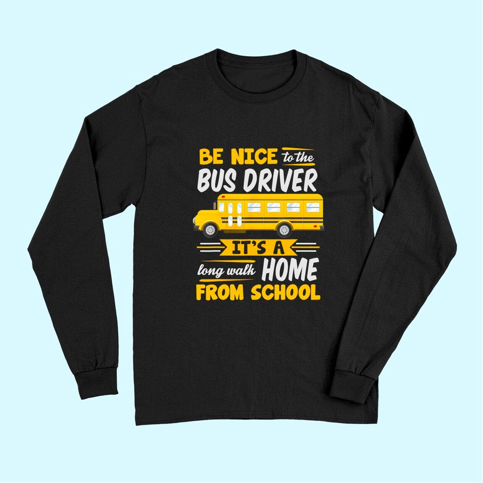 Be Nice To The Bus Driver Funny School Bus Driver Long Sleeves
