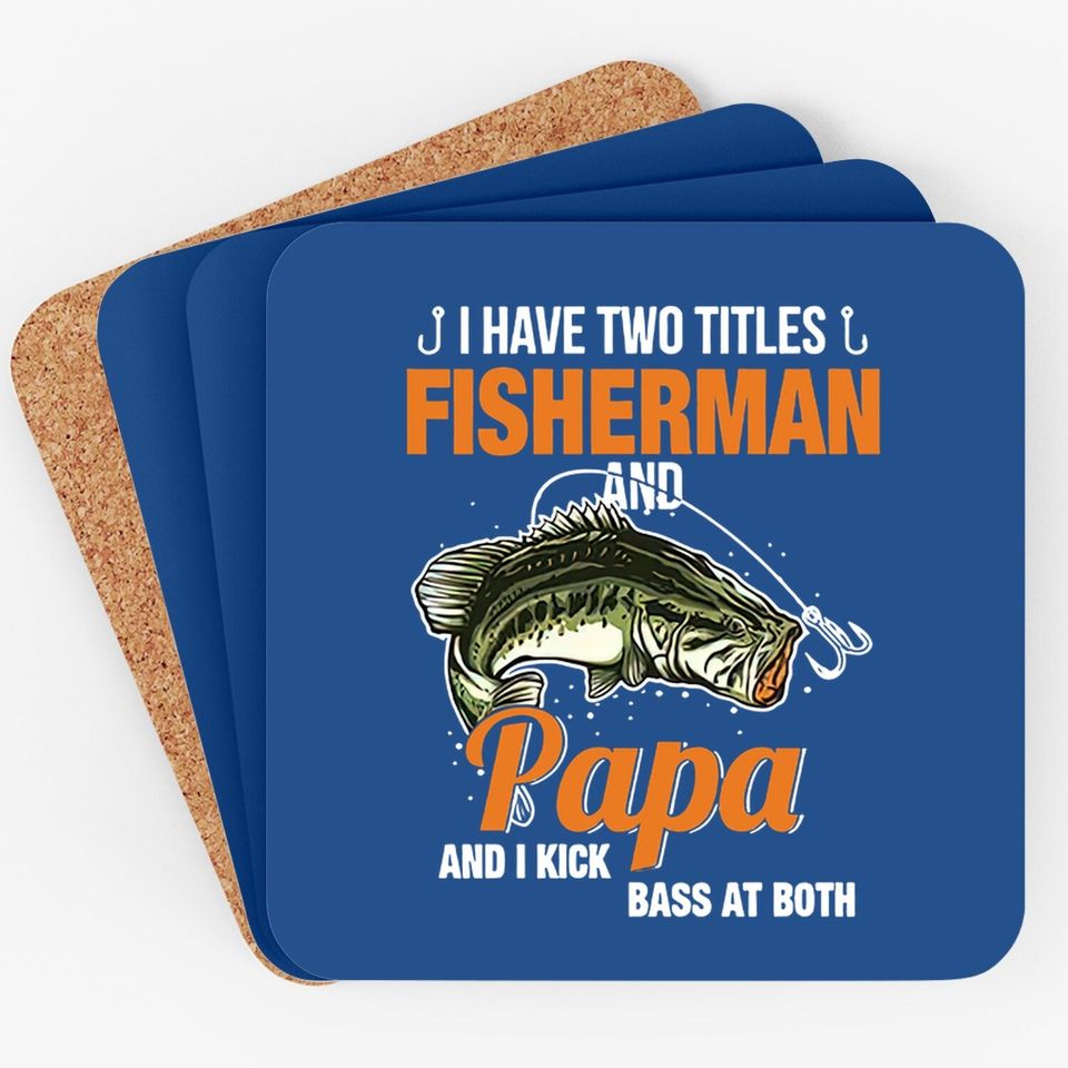 I Have Two Titles Fisherman And Papa And I Kick Bass At Both Coaster