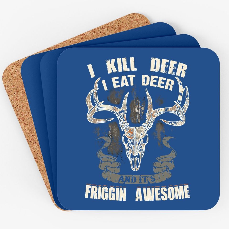 I Kill Deer I Eat Deer And It's Friggin Awesome Coaster