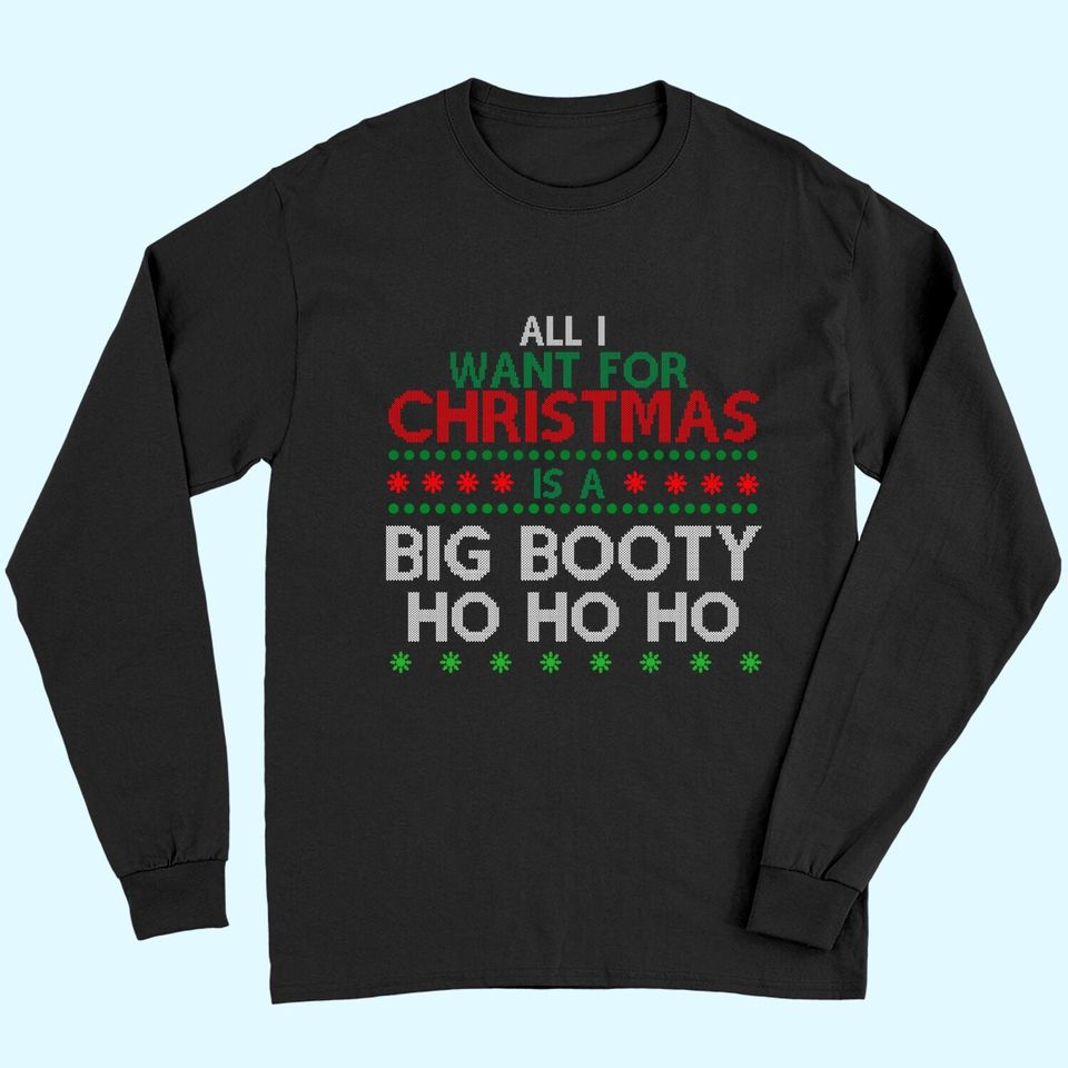 All I Want For Christmas Is A Big Booty Ho Ho Ho Long Sleeves
