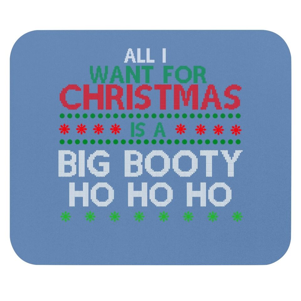 All I Want For Christmas Is A Big Booty Ho Ho Ho Mouse Pads