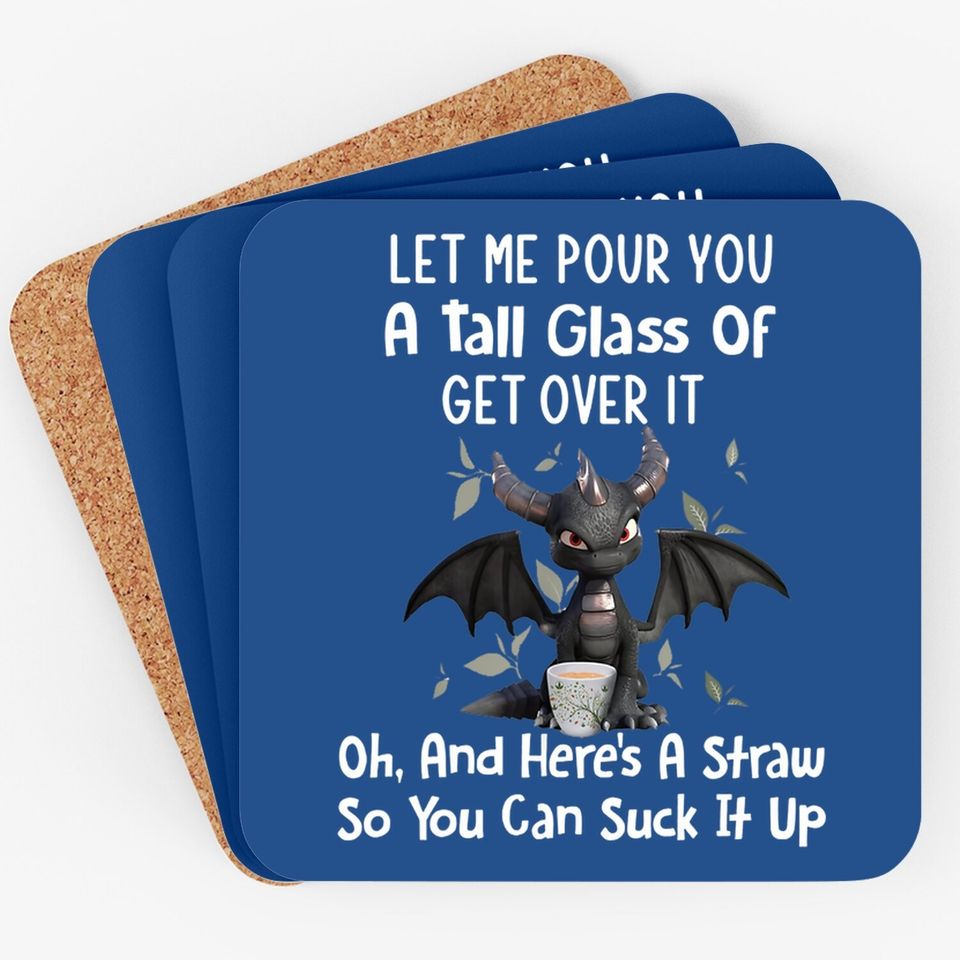 Let Me Pour You A Tall Glass Of Get Over It Funny Dragon Coaster