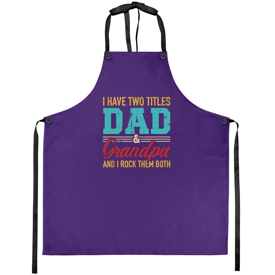 I Have Two Titles Dad And Grandpa And I Rock Them Both Apron