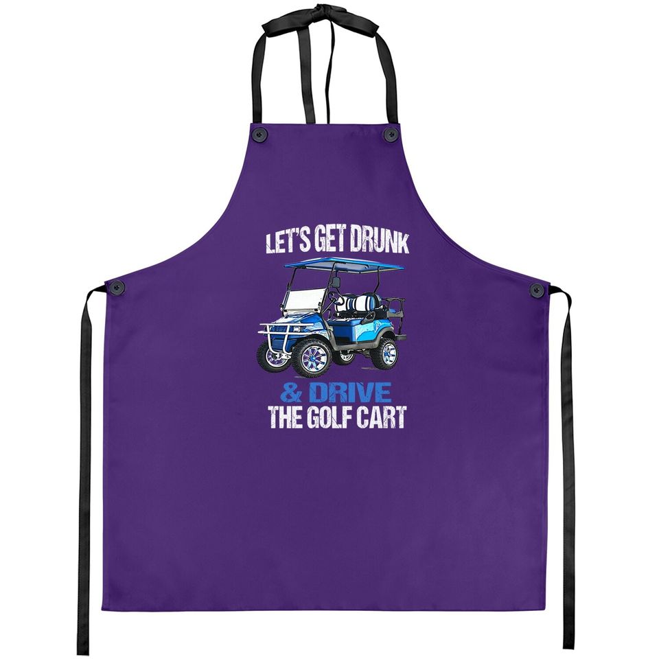 Let's Get Drunk And Drive The Golf Cart Funny Apron