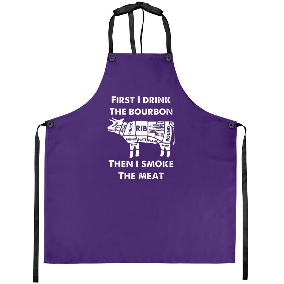 First I Drink The Bourbon Then Smoke Meat Bbq Grill Apron C