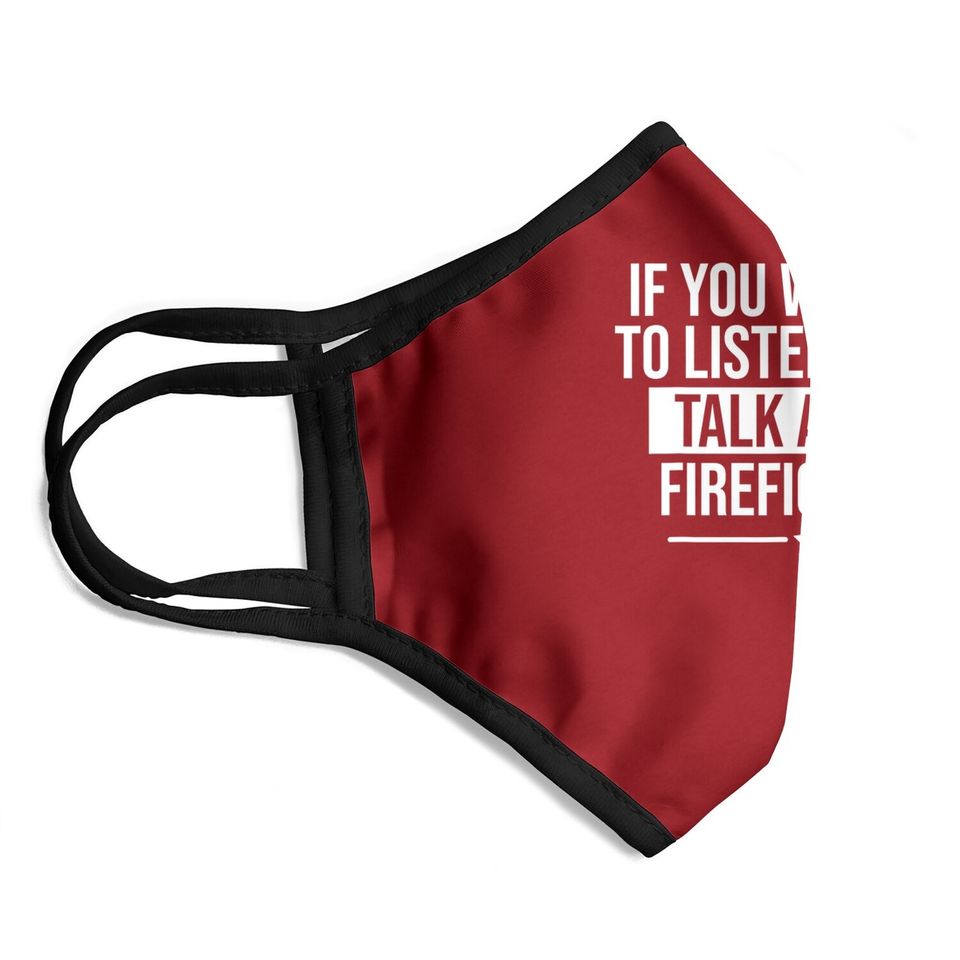 If You Want Me To Listen Talk About Firefighting Funny Face Mask