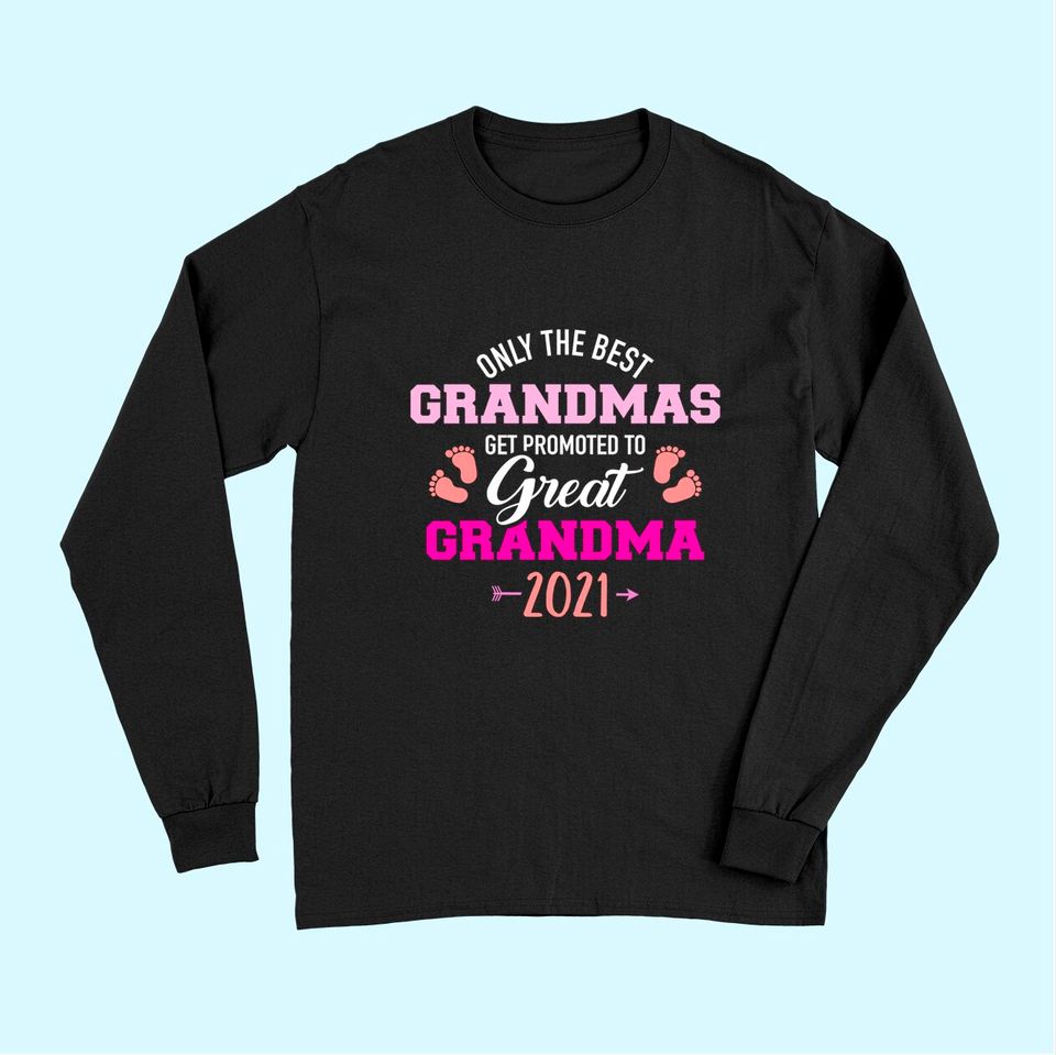 Only the best grandmas get promoted to great grandma 2021 Long Sleeves