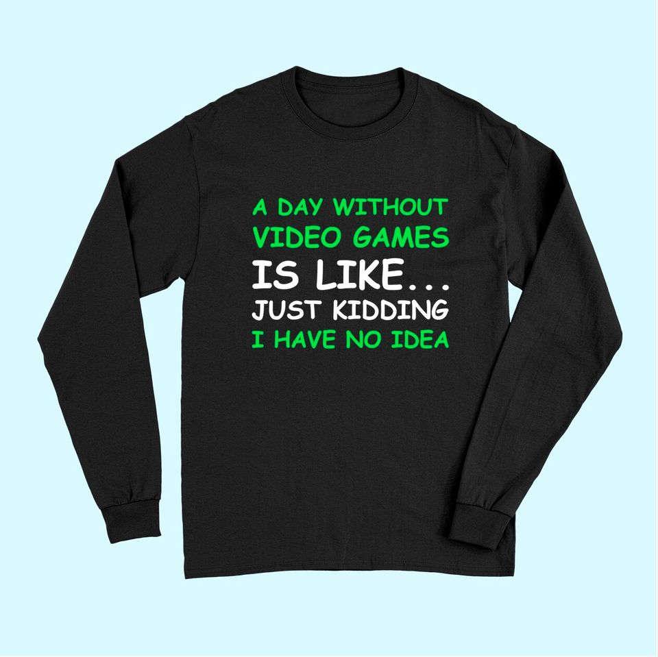 A Day Without Video Games Gamer Gift Men Women Long Sleeves