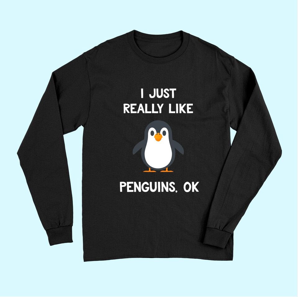 Penguin Gift I Just Really Like Penguins Long Sleeves