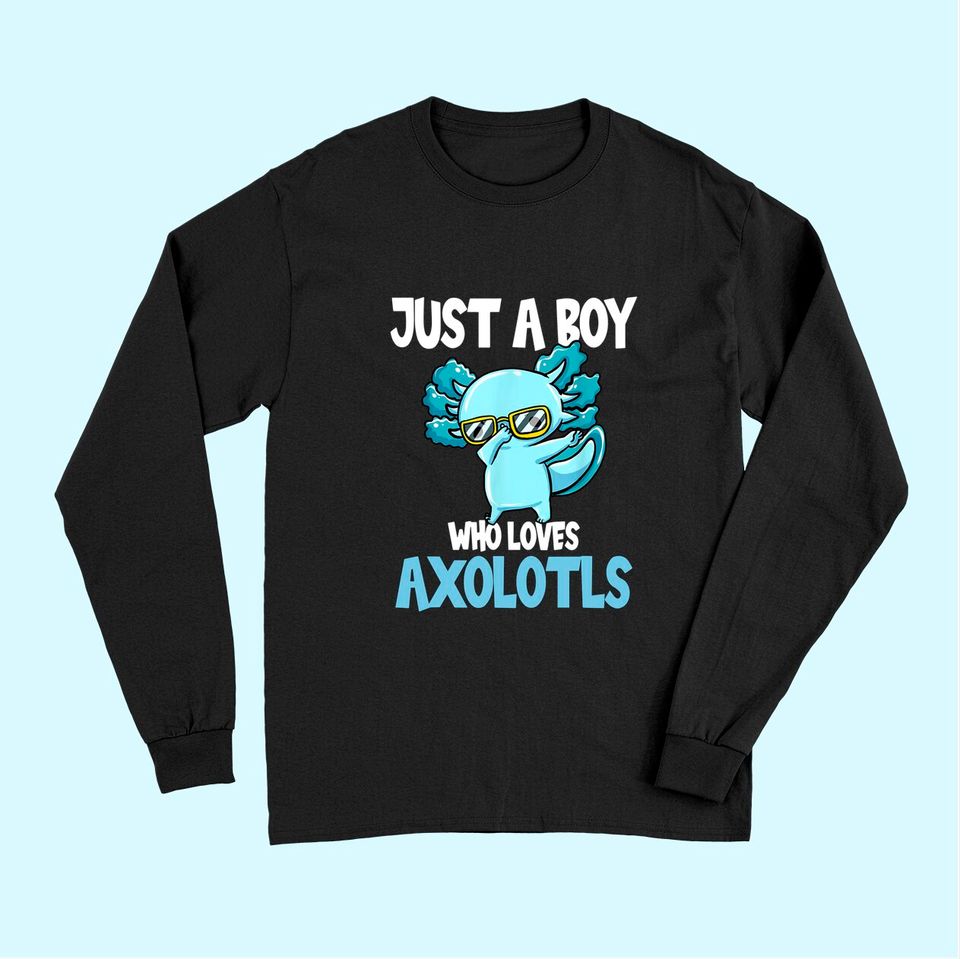 Just a boy who loves axolotls Cute FKawaii Long Sleeves