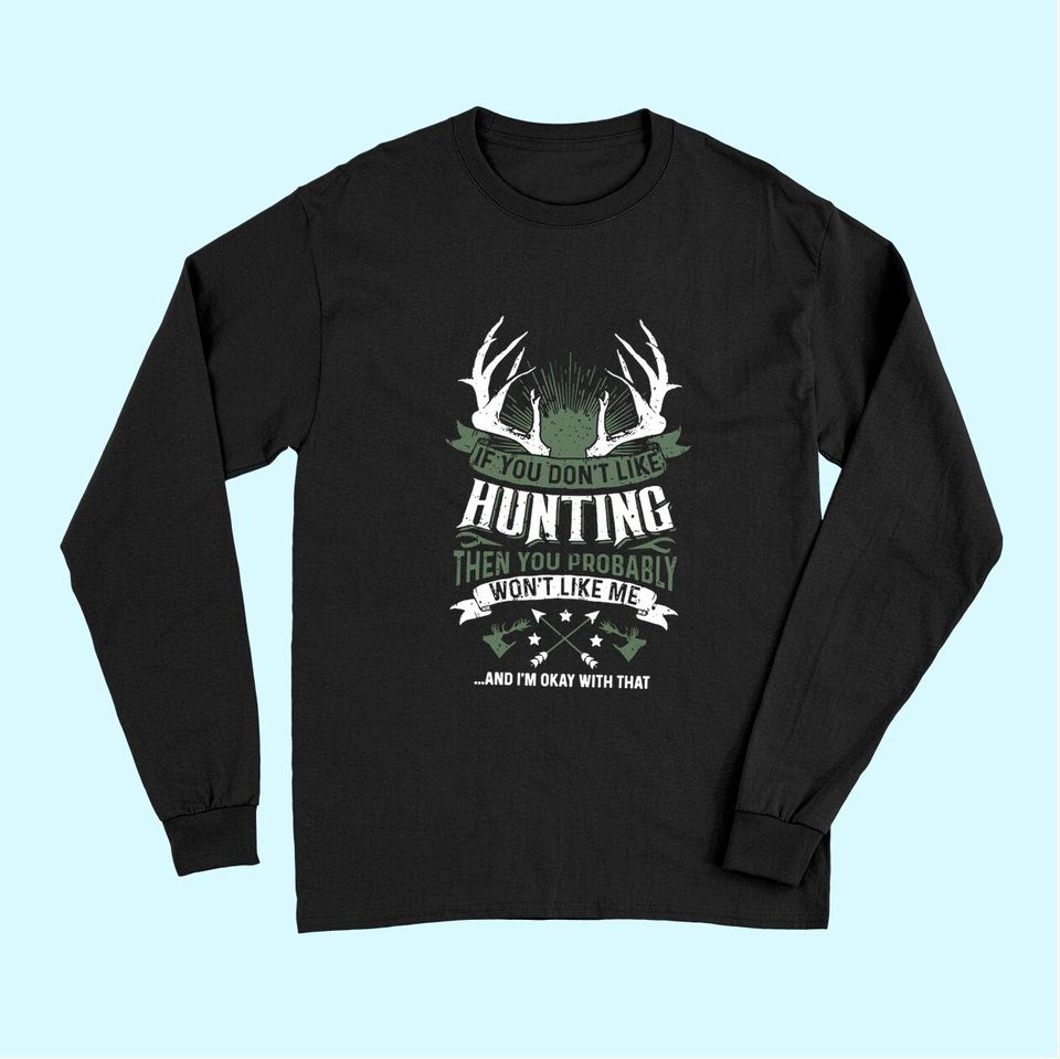 If You Don't Like Hunting Then You Probably Won't Like Me Long Sleeves