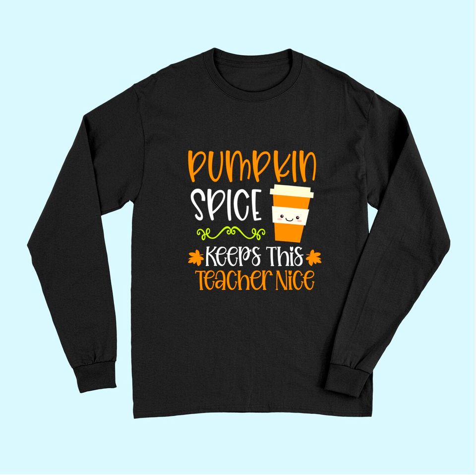 Pumpkin Spice Keeps This Teacher Nice Fall Halloween Autumn Long Sleeves
