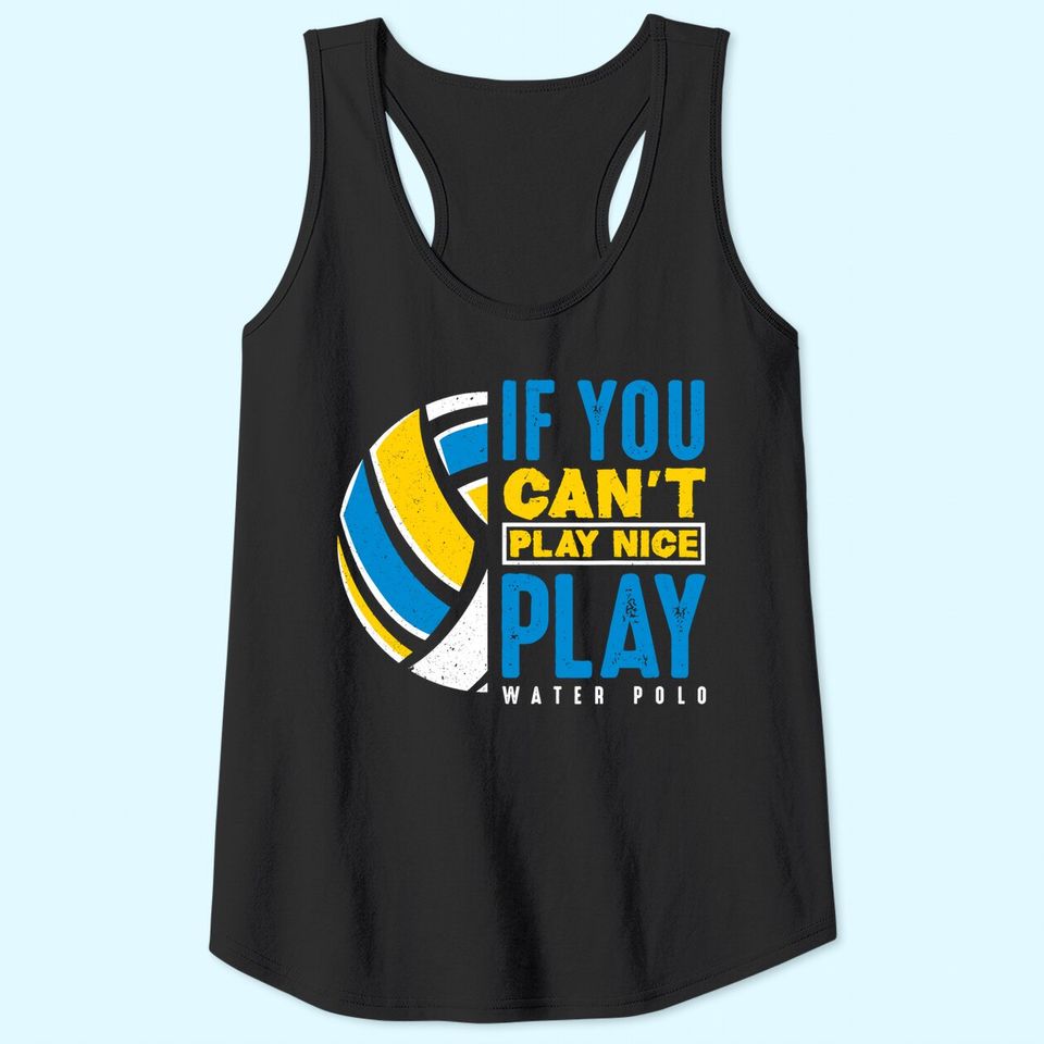 If You Can't Play Nice Play Water Polo Tank Top