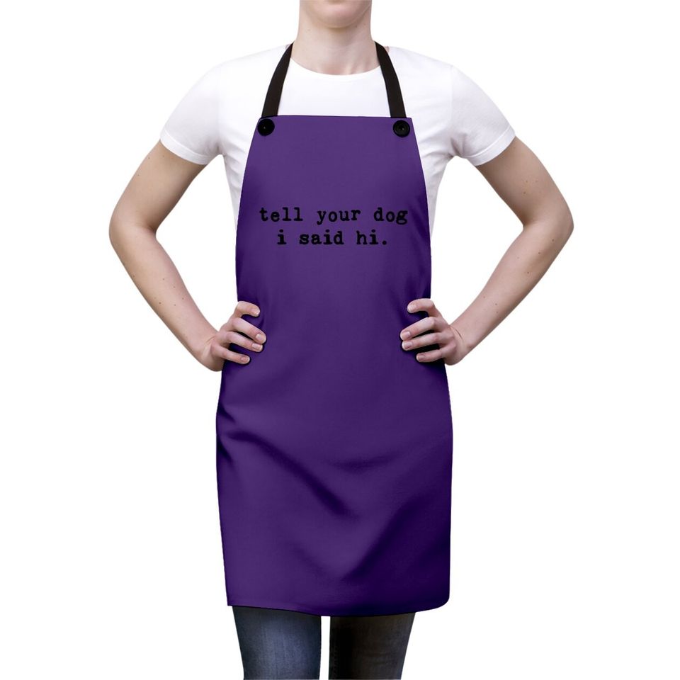 Tell Your Dog I Said Hi Apron Funny Cool Mom Humor Pet Puppy Lover Apron