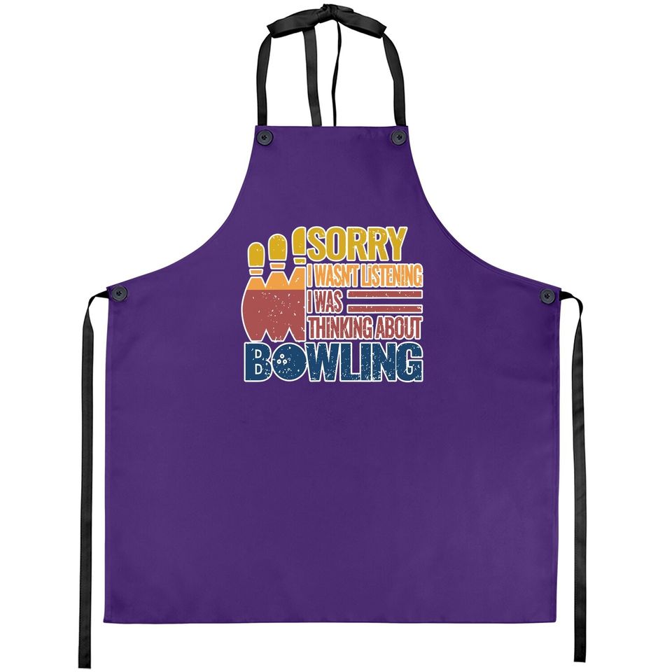 Sorry I Wasn't Listening I Was Thinking About Bowling Apron