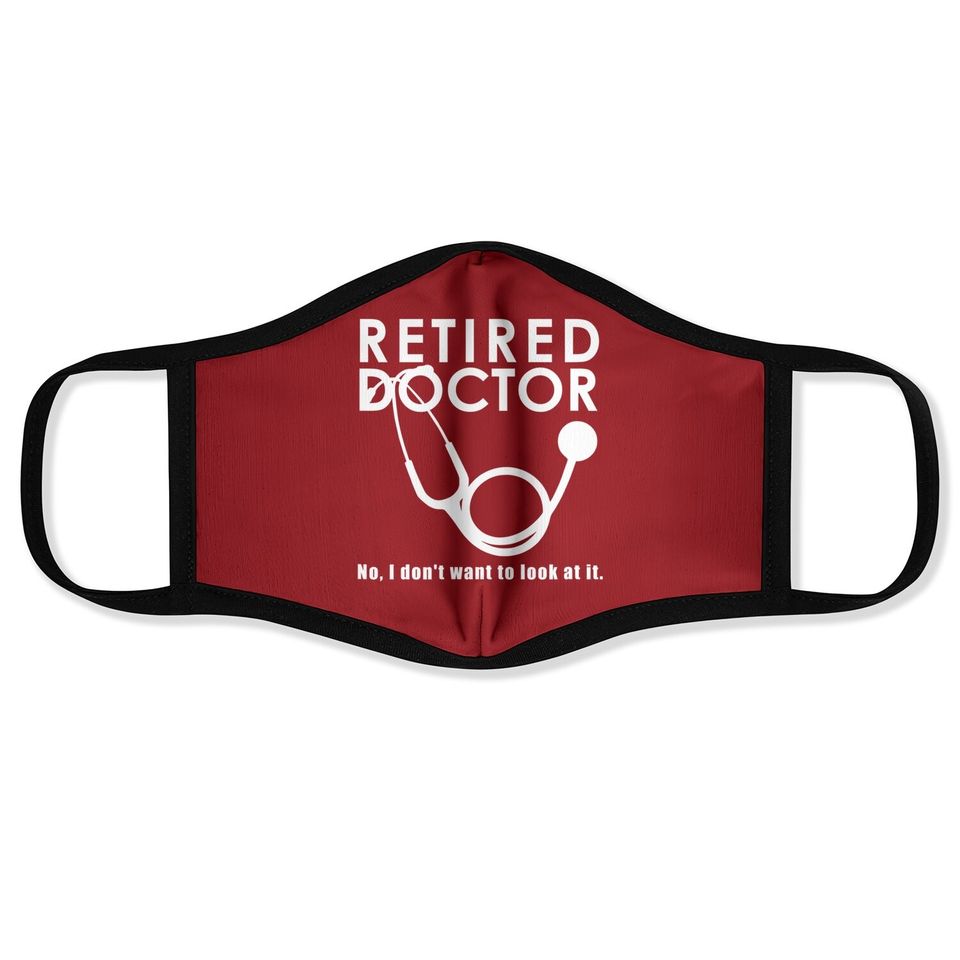 Funny Retired I Don't Want To Look At It Doctor Retirement Face Mask
