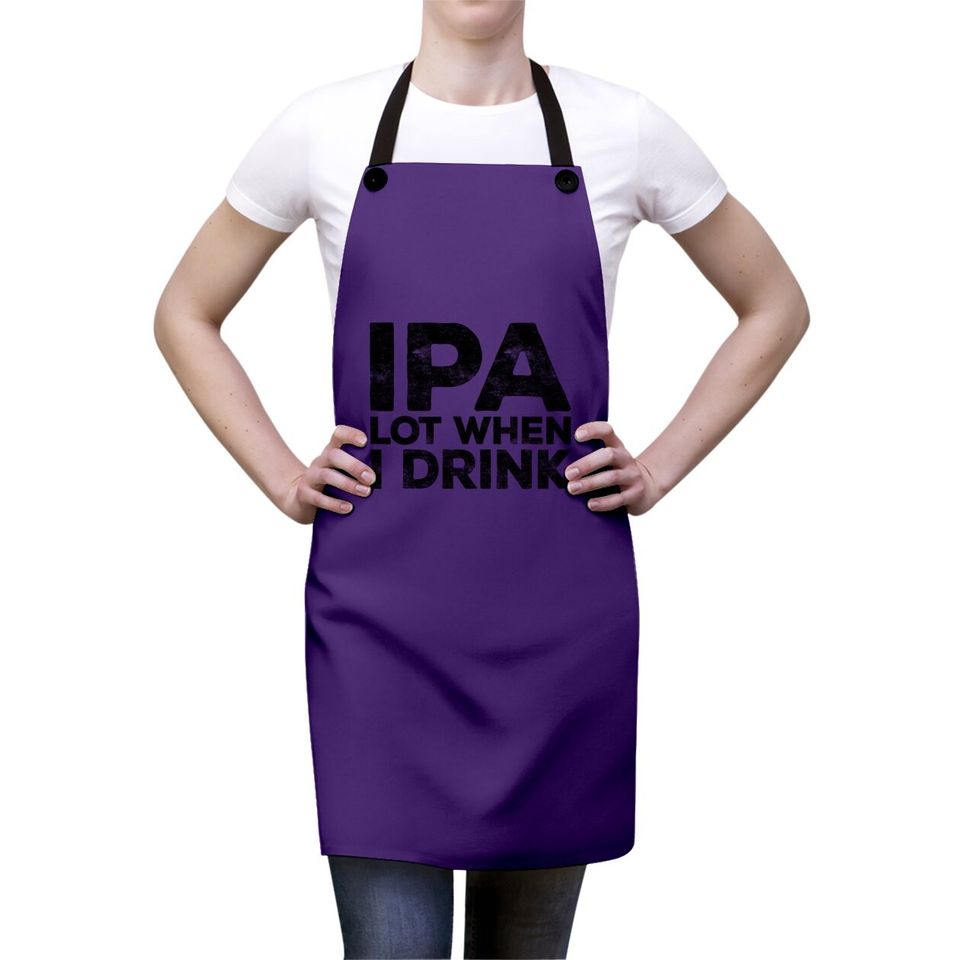 Ipa Lot When I Drink Beer Lover Apron