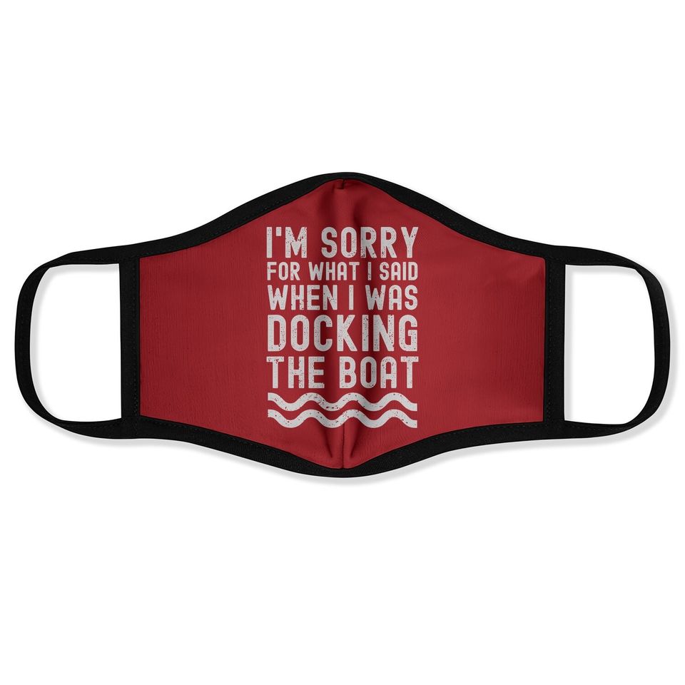 I'm Sorry For What I Said When I Was Docking The Boat Face Mask