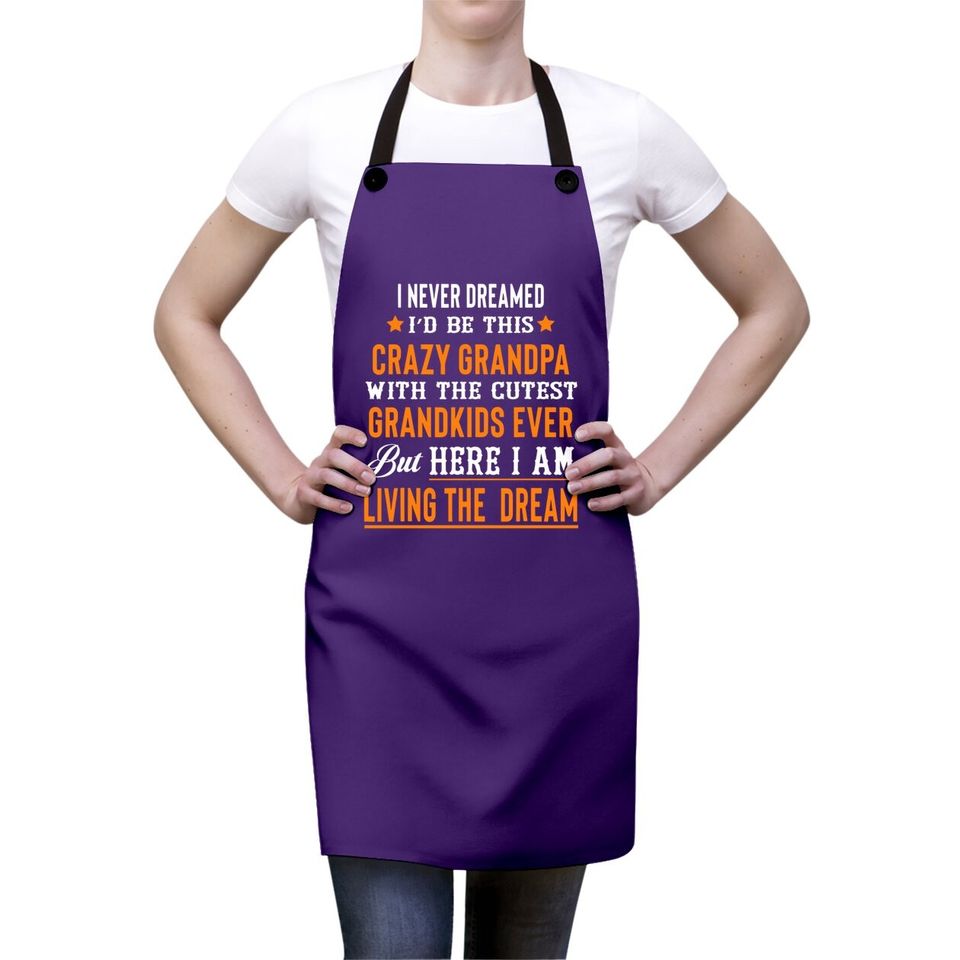 I Never Dreamed I'd Be This Crazy Grandpa With Cutest Grandeve Apron