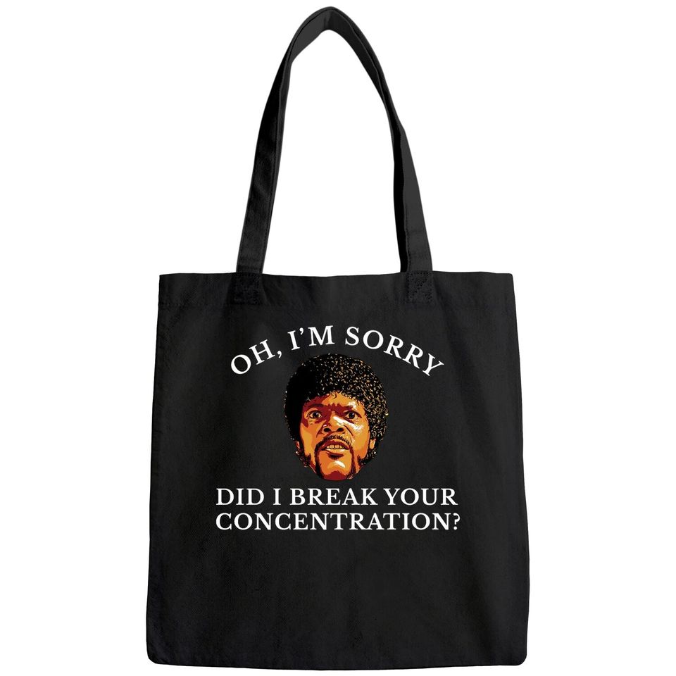 Oh I'm Sorry Did I Break Your Concentration Bags