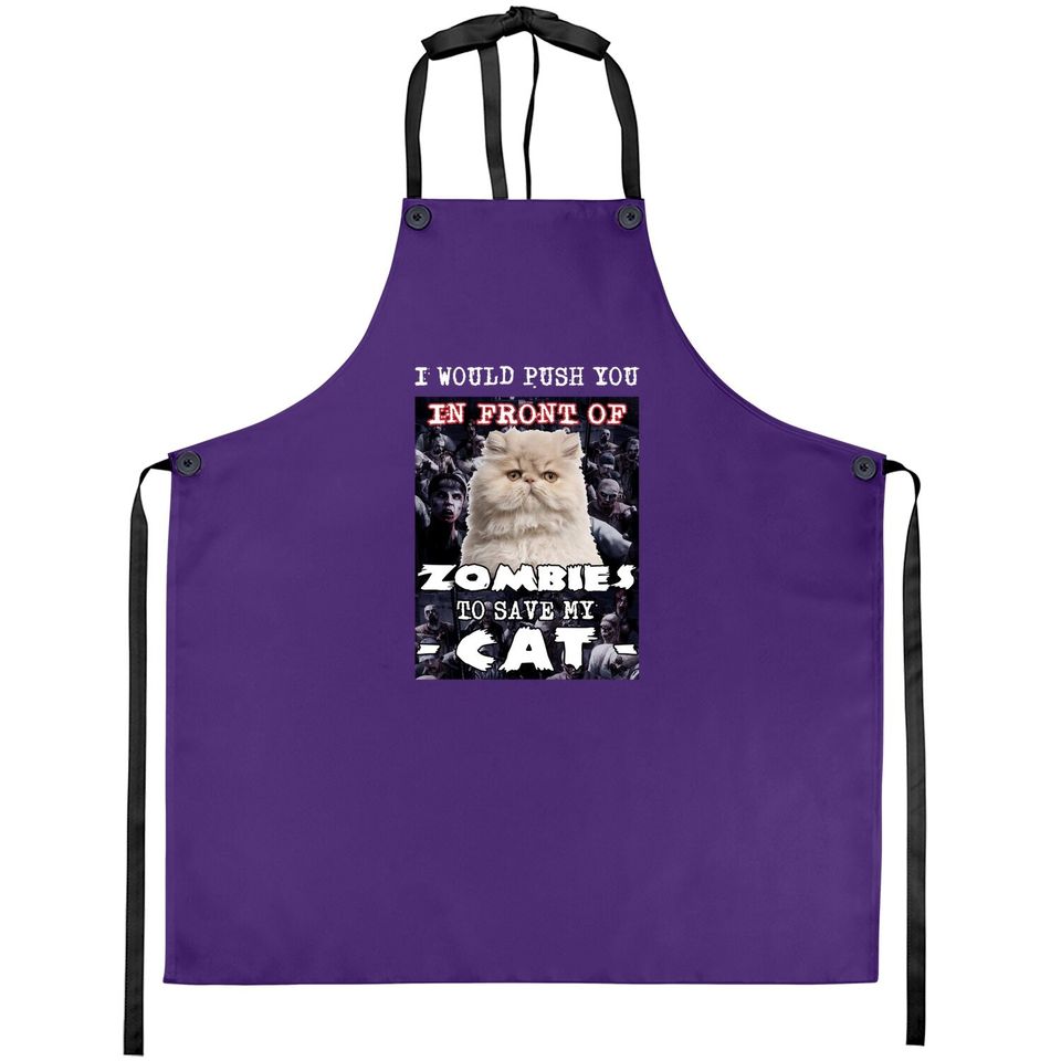 I Would Push You In Front Of Zombies To Save My Cat Apron