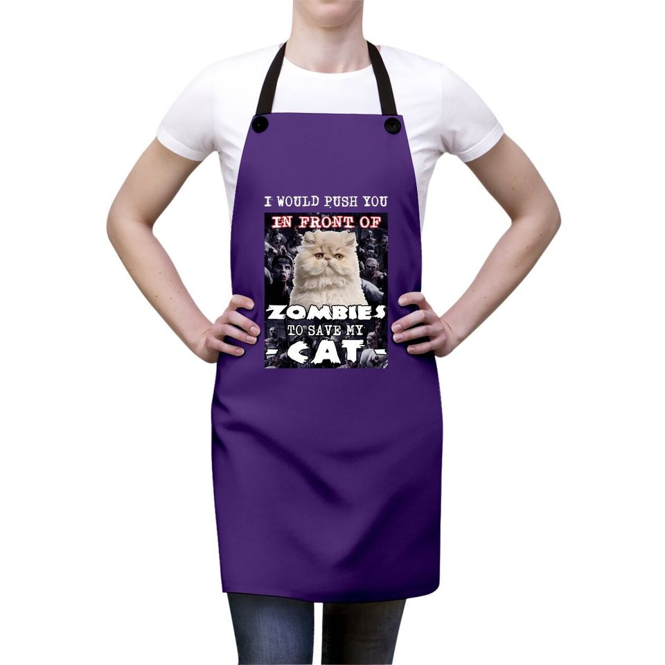 I Would Push You In Front Of Zombies To Save My Cat Apron