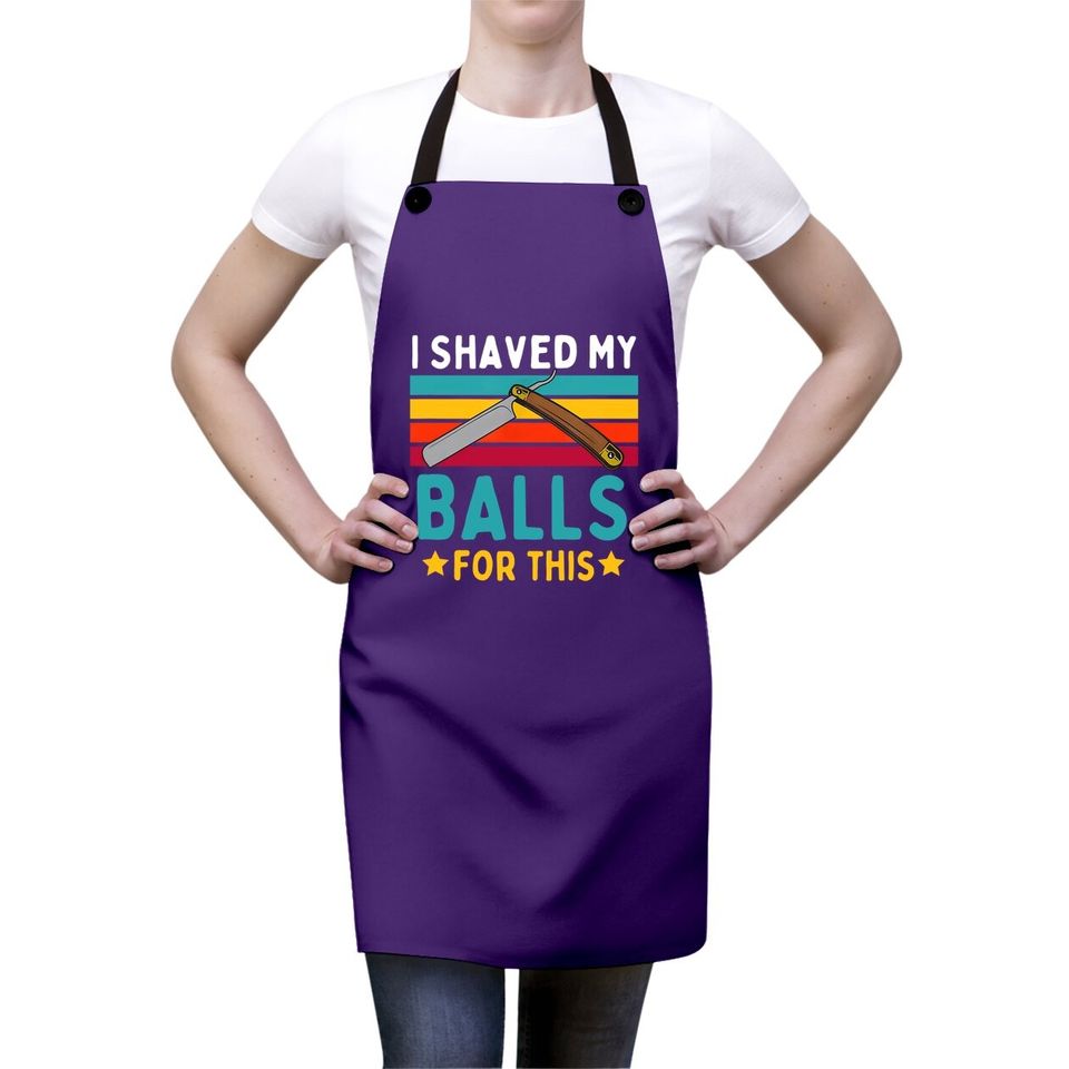 I Shaved My Balls For This Apron