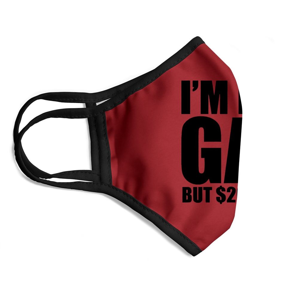 I Am Not Gay But $20 Is $20 College Face Mask