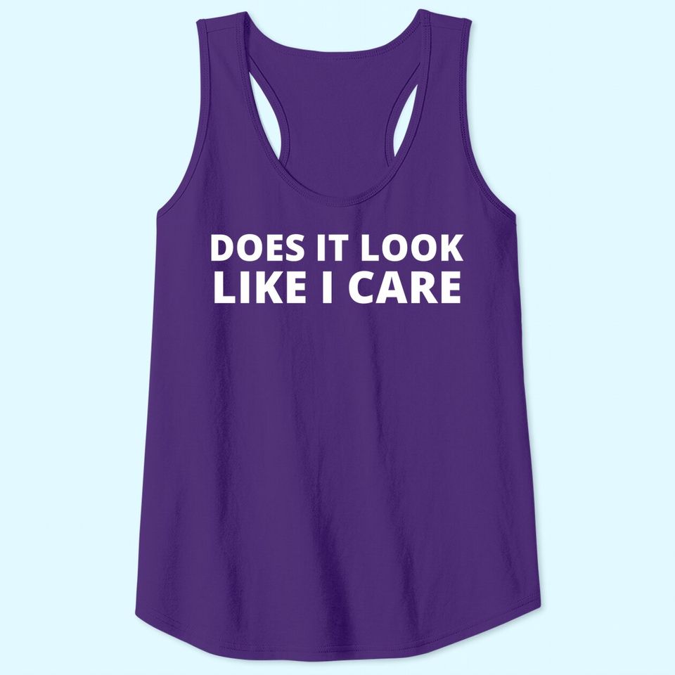 Does It Look Like I Care Funny Sarcastic Tank Top