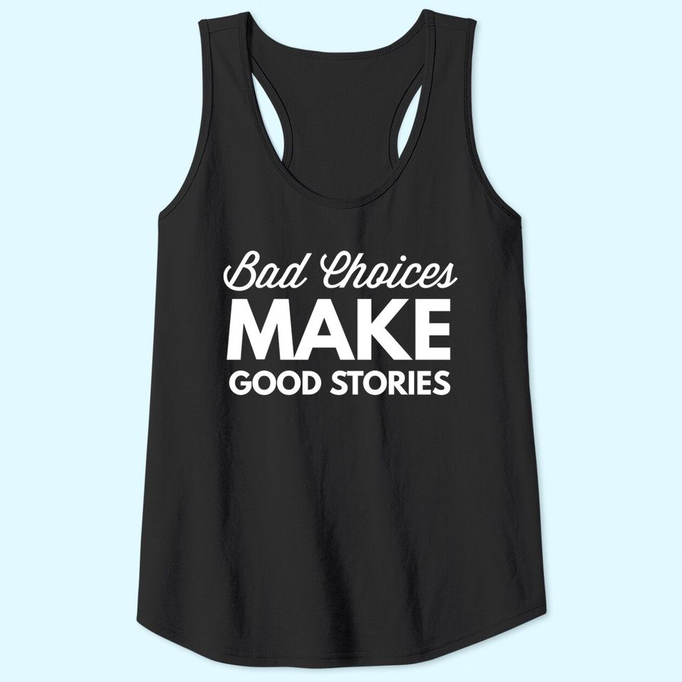 Bad Choices Make Good Stories - Tank Top
