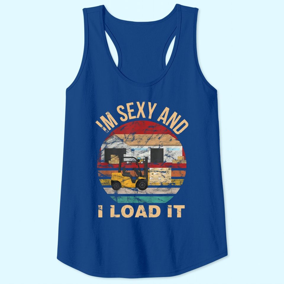 Im Sexy And I Load It Forklift Tank Top - Forklift Operator Tank Top