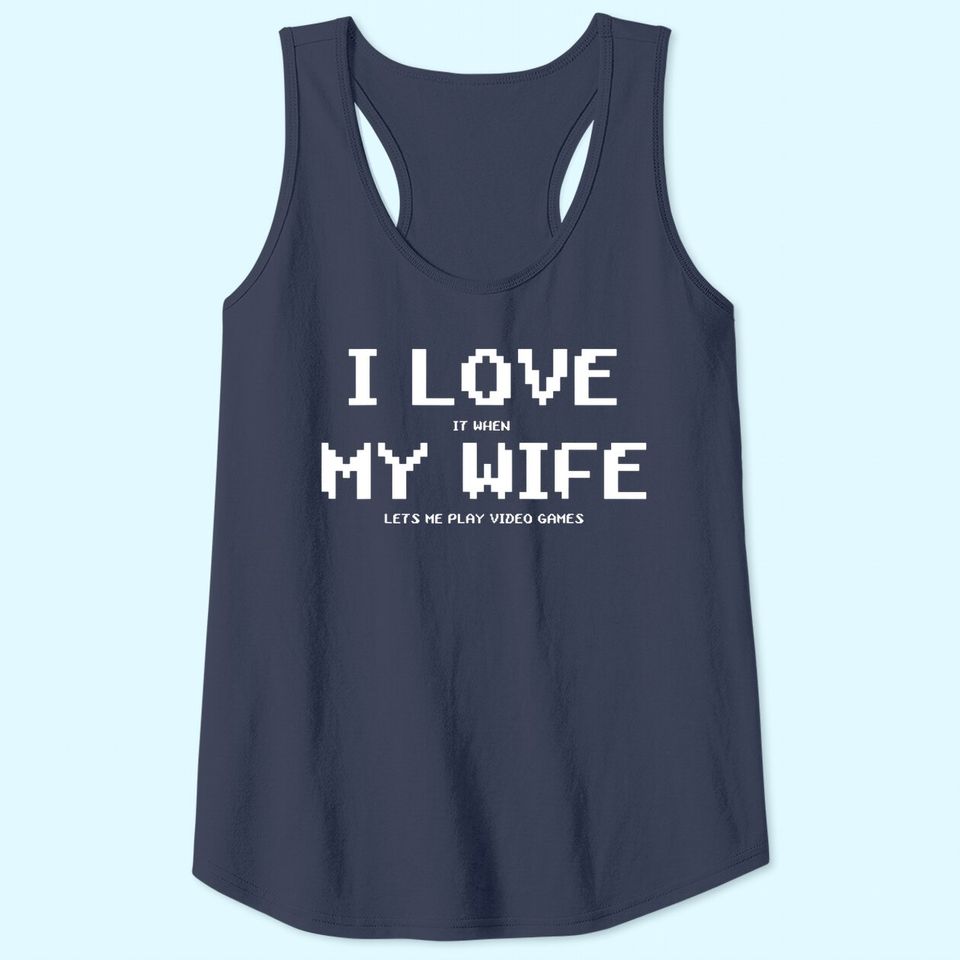I Love It When My Wife Lets Me Play Video Games Tank Top - Game